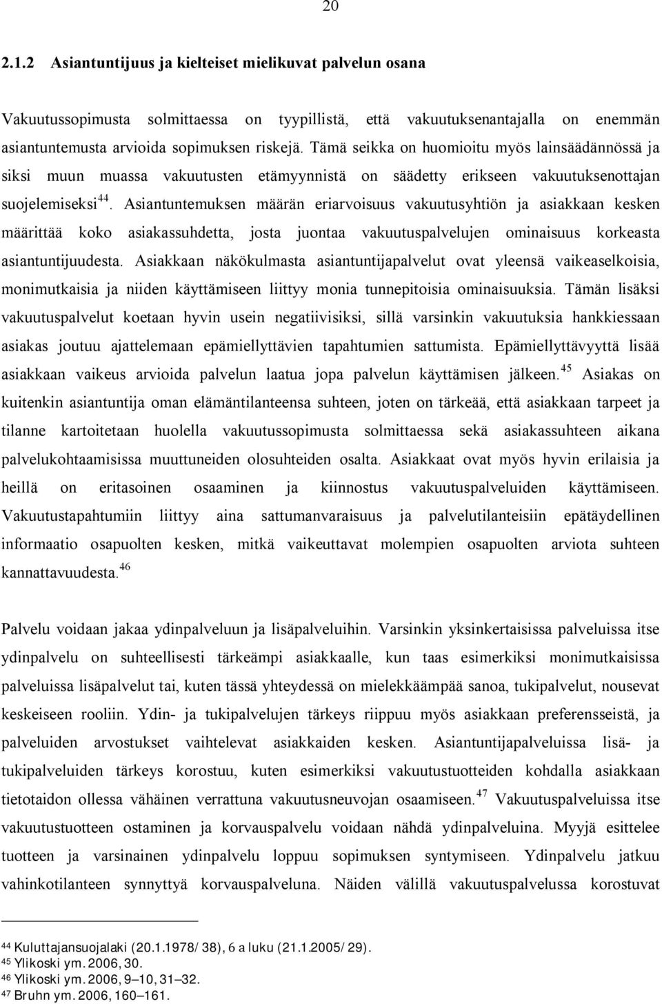 Asiantuntemuksen määrän eriarvoisuus vakuutusyhtiön ja asiakkaan kesken määrittää koko asiakassuhdetta, josta juontaa vakuutuspalvelujen ominaisuus korkeasta asiantuntijuudesta.