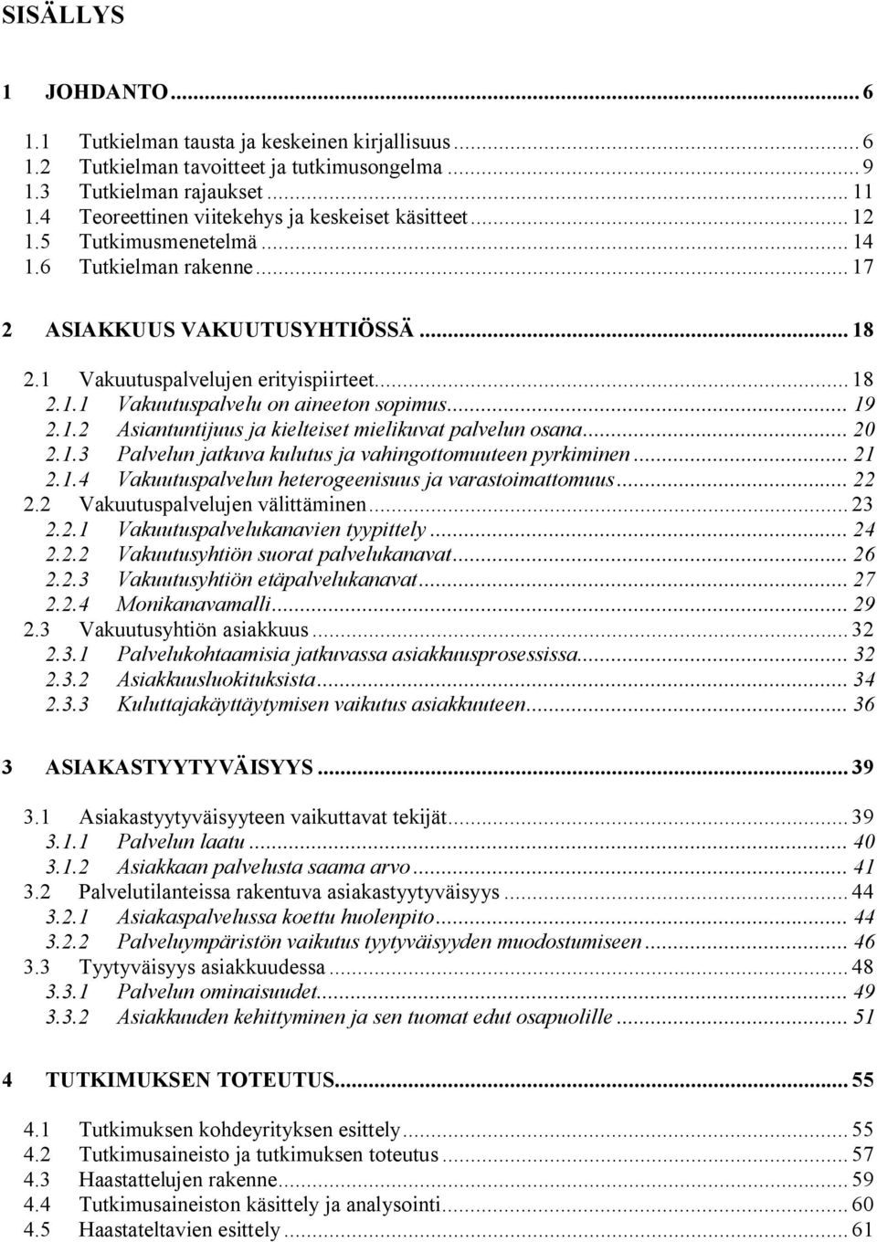 .. 19 2.1.2 Asiantuntijuus ja kielteiset mielikuvat palvelun osana... 20 2.1.3 Palvelun jatkuva kulutus ja vahingottomuuteen pyrkiminen... 21 2.1.4 Vakuutuspalvelun heterogeenisuus ja varastoimattomuus.