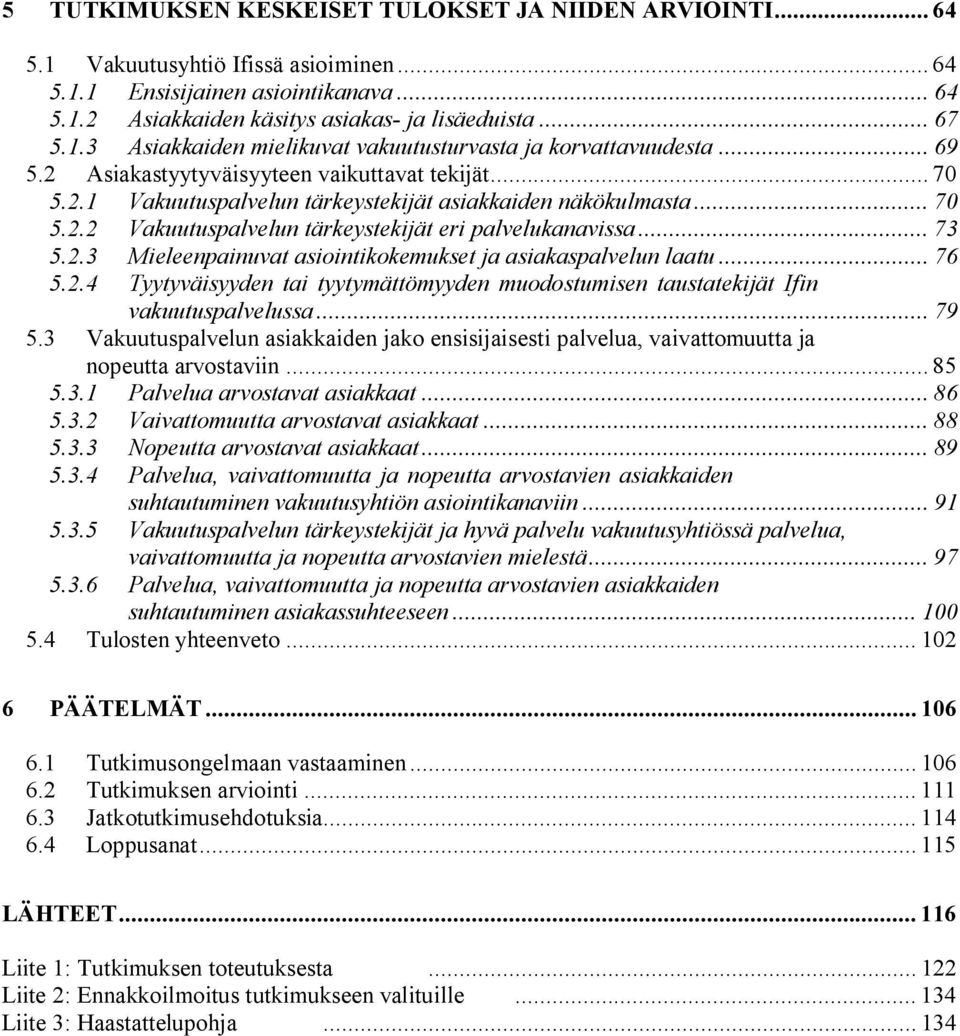 .. 73 5.2.3 Mieleenpainuvat asiointikokemukset ja asiakaspalvelun laatu... 76 5.2.4 Tyytyväisyyden tai tyytymättömyyden muodostumisen taustatekijät Ifin vakuutuspalvelussa... 79 5.