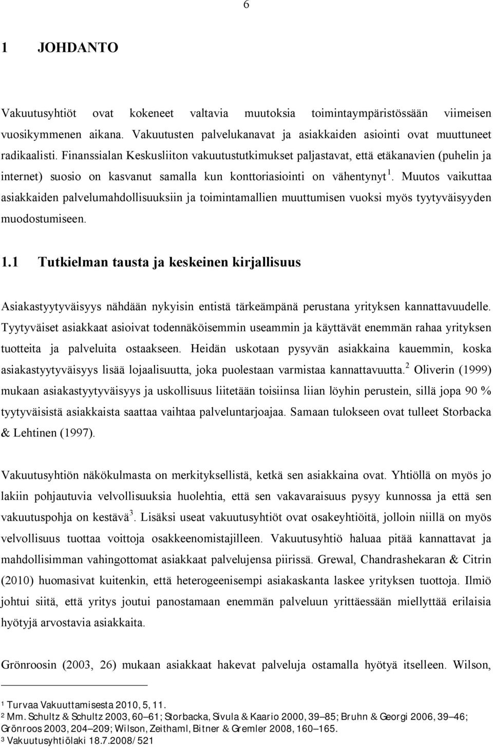 Muutos vaikuttaa asiakkaiden palvelumahdollisuuksiin ja toimintamallien muuttumisen vuoksi myös tyytyväisyyden muodostumiseen. 1.