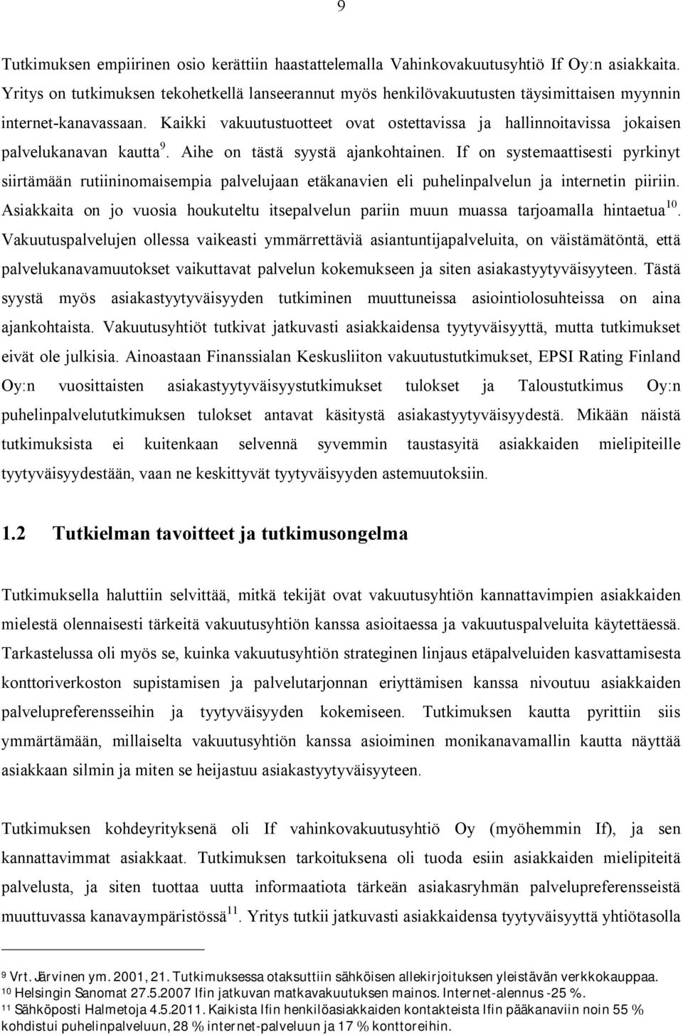 Kaikki vakuutustuotteet ovat ostettavissa ja hallinnoitavissa jokaisen palvelukanavan kautta 9. Aihe on tästä syystä ajankohtainen.