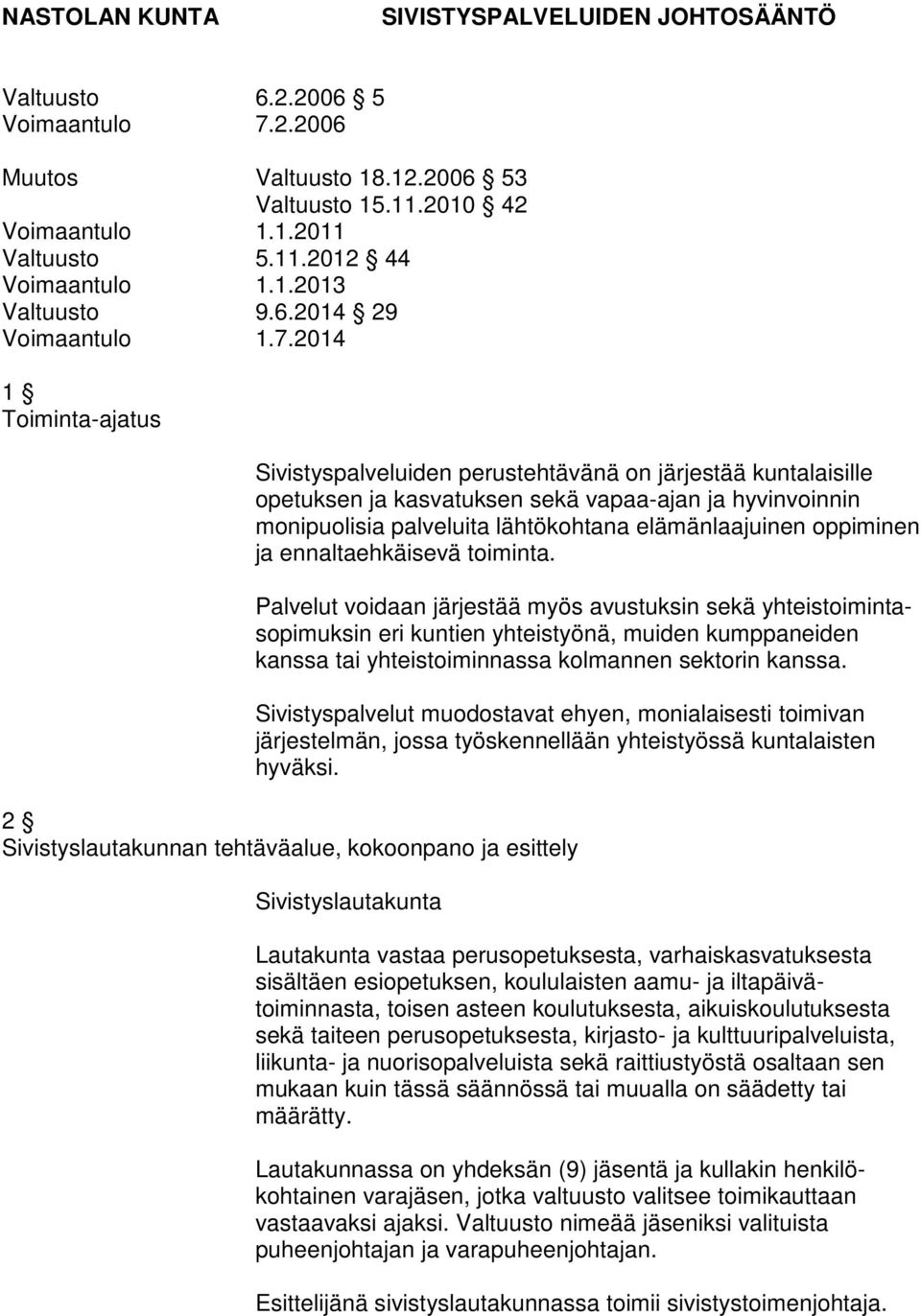 2014 1 Toiminta-ajatus Sivistyspalveluiden perustehtävänä on järjestää kuntalaisille opetuksen ja kasvatuksen sekä vapaa-ajan ja hyvinvoinnin monipuolisia palveluita lähtökohtana elämänlaajuinen