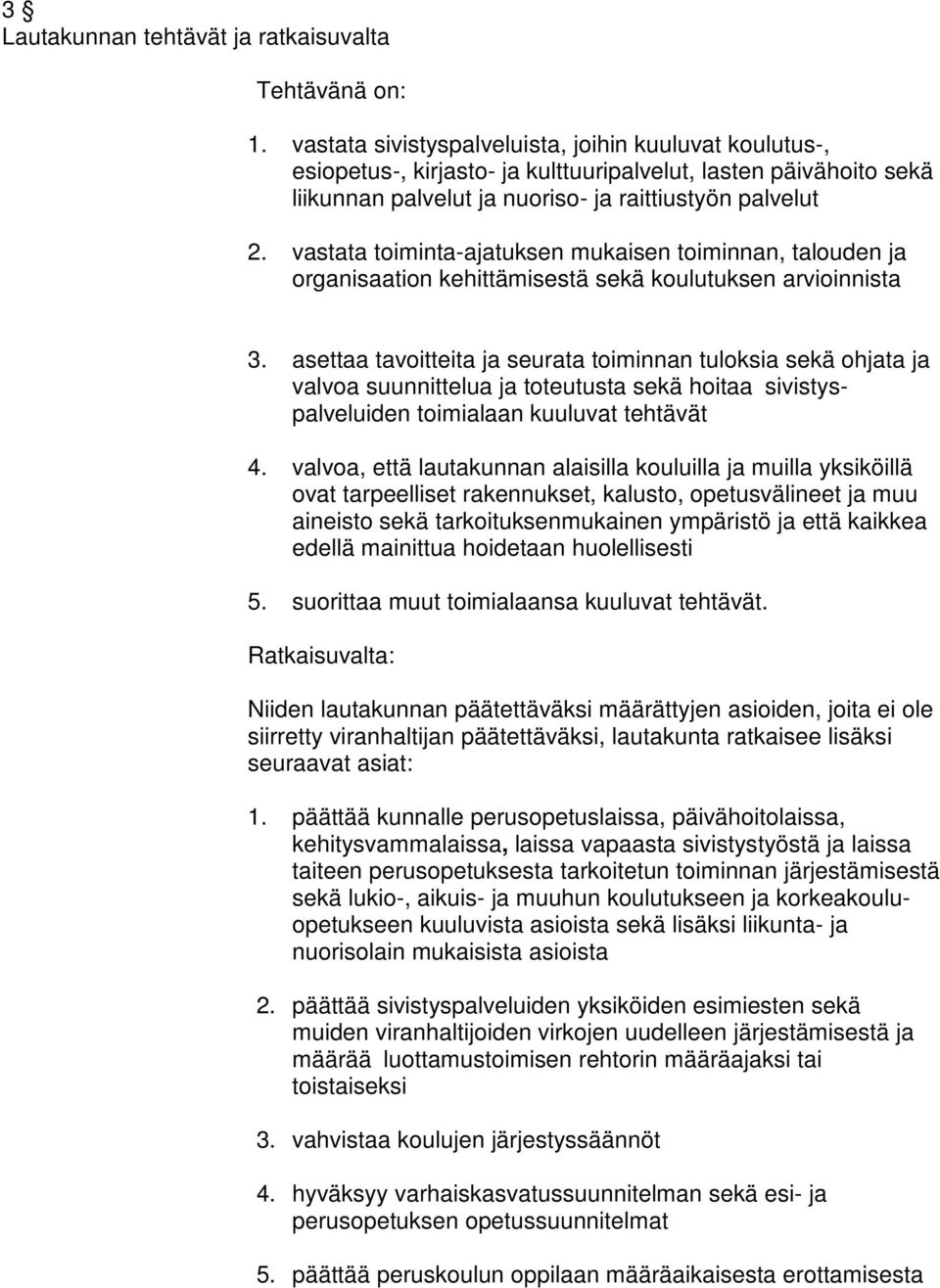 vastata toiminta-ajatuksen mukaisen toiminnan, talouden ja organisaation kehittämisestä sekä koulutuksen arvioinnista 3.