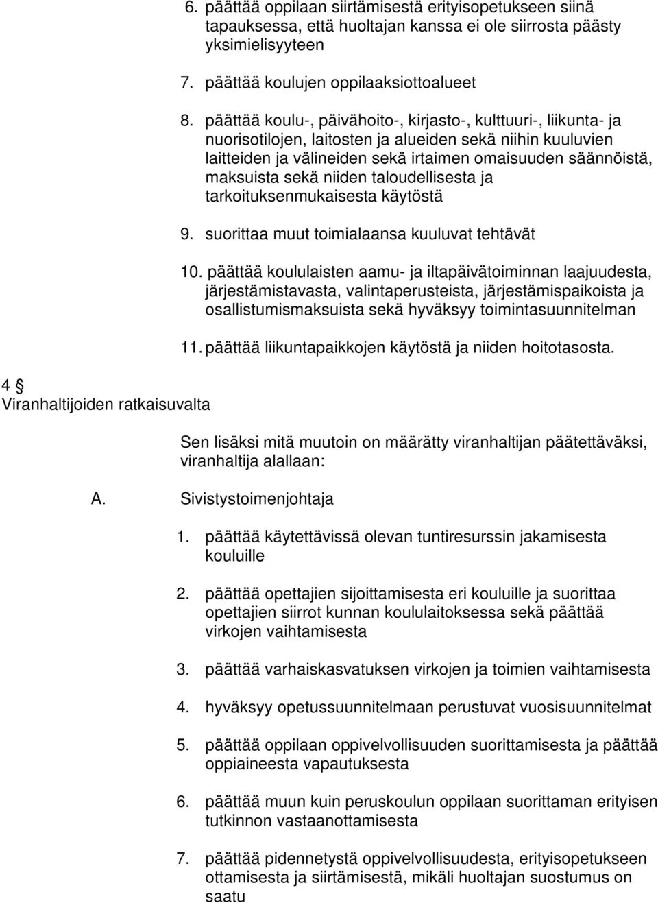 päättää koulu-, päivähoito-, kirjasto-, kulttuuri-, liikunta- ja nuorisotilojen, laitosten ja alueiden sekä niihin kuuluvien laitteiden ja välineiden sekä irtaimen omaisuuden säännöistä, maksuista