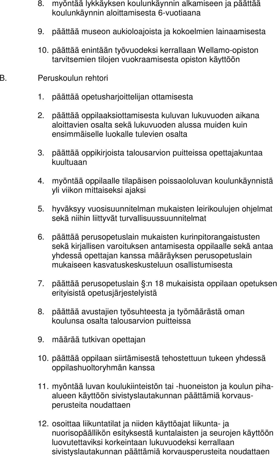 päättää oppilaaksiottamisesta kuluvan lukuvuoden aikana aloittavien osalta sekä lukuvuoden alussa muiden kuin ensimmäiselle luokalle tulevien osalta 3.