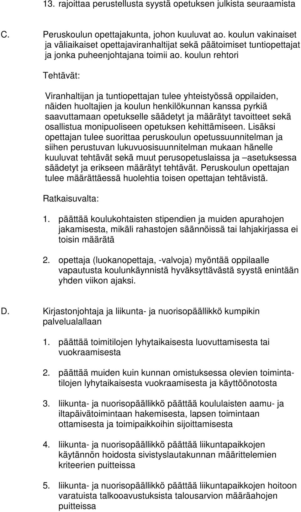 koulun rehtori Tehtävät: Viranhaltijan ja tuntiopettajan tulee yhteistyössä oppilaiden, näiden huoltajien ja koulun henkilökunnan kanssa pyrkiä saavuttamaan opetukselle säädetyt ja määrätyt