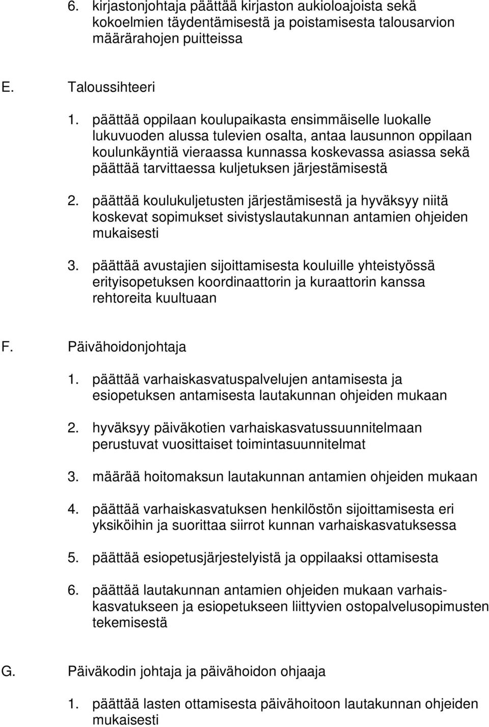 kuljetuksen järjestämisestä 2. päättää koulukuljetusten järjestämisestä ja hyväksyy niitä koskevat sopimukset sivistyslautakunnan antamien ohjeiden mukaisesti 3.