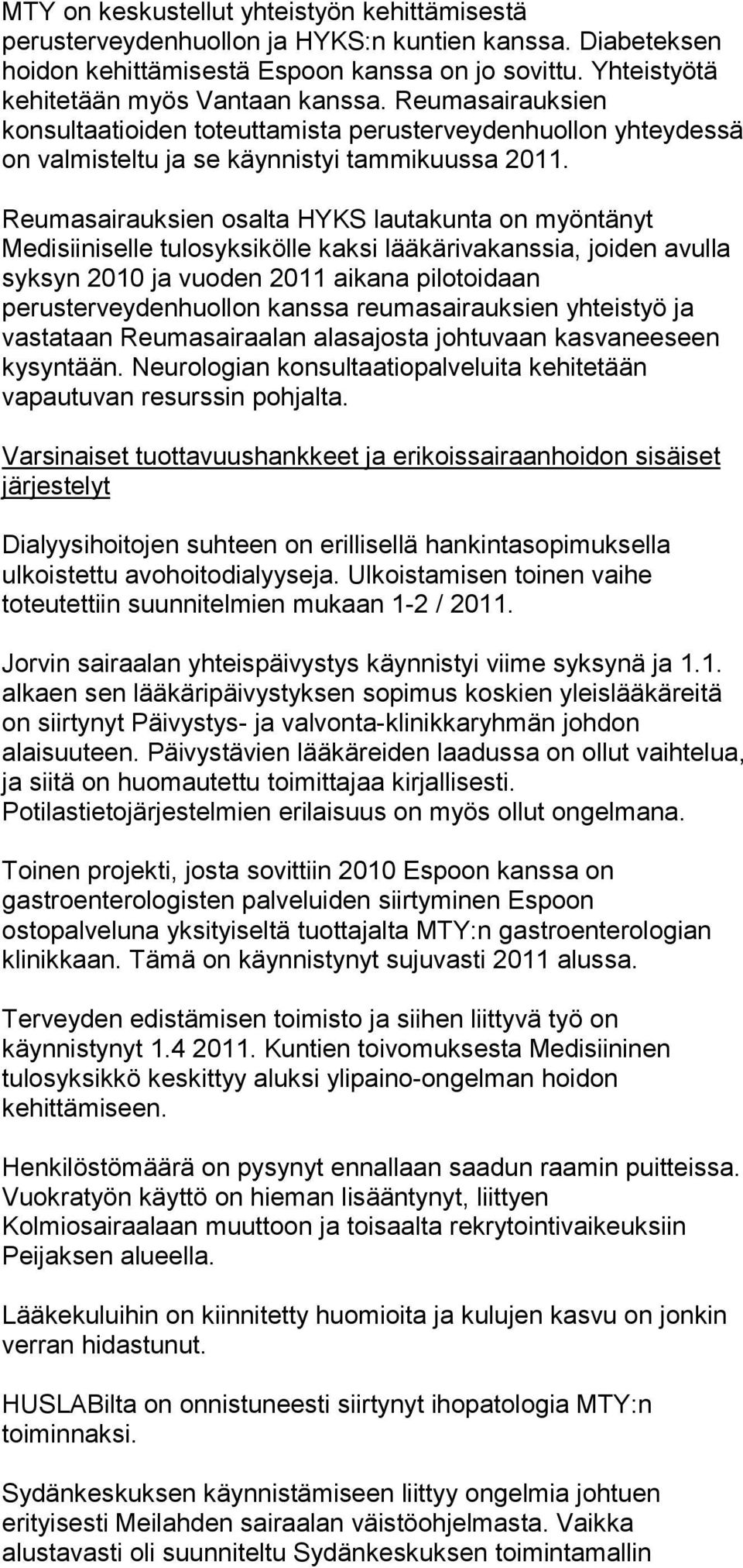 Reumasairauksien osalta HYKS lautakunta on myöntänyt Medisiiniselle tulosyksikölle kaksi lääkärivakanssia, joiden avulla syksyn 2010 ja vuoden 2011 aikana pilotoidaan perusterveydenhuollon kanssa