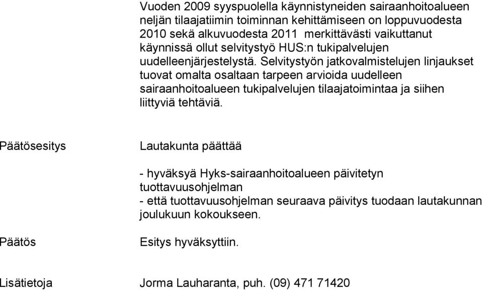 Selvitystyön jatkovalmistelujen linjaukset tuovat omalta osaltaan tarpeen arvioida uudelleen sairaanhoitoalueen tukipalvelujen tilaajatoimintaa ja siihen liittyviä