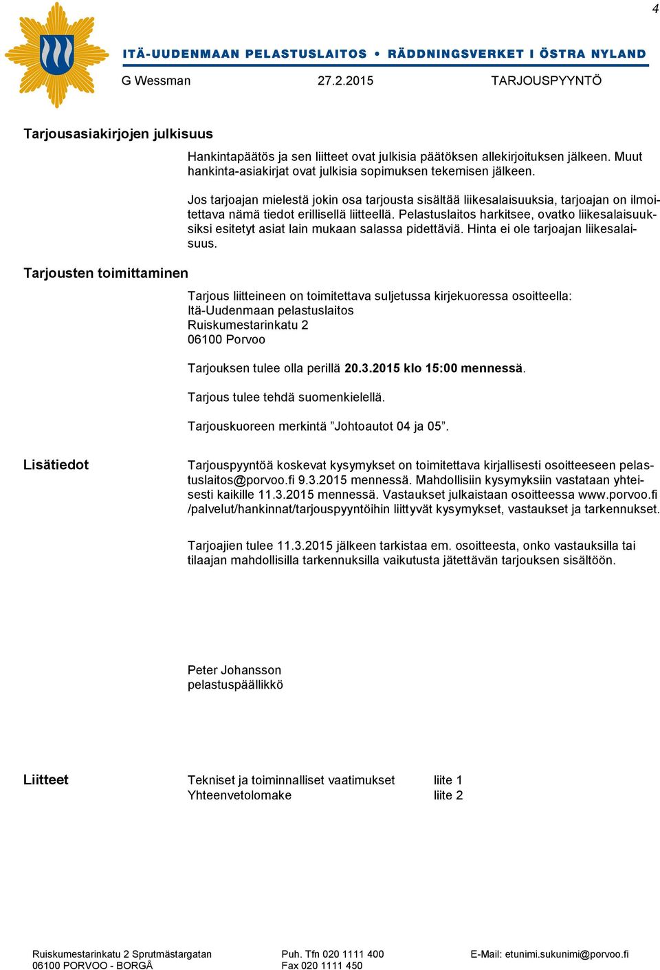 Jos tarjoajan mielestä jokin osa tarjousta sisältää liikesalaisuuksia, tarjoajan on ilmoitettava nämä tiedot erillisellä liitteellä.