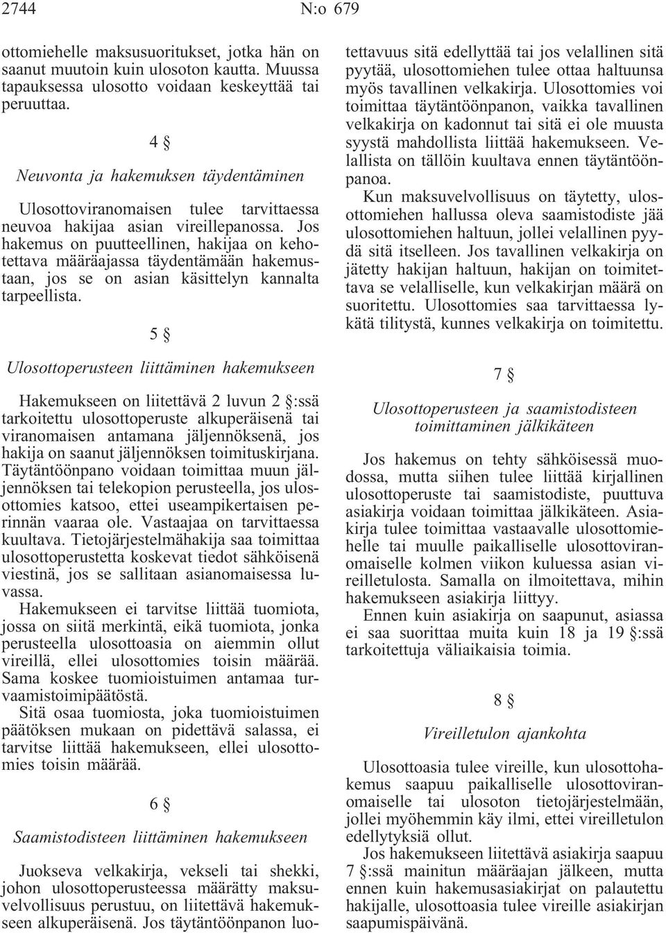 Jos hakemus on puutteellinen, hakijaa on kehotettava määräajassa täydentämään hakemustaan, jos se on asian käsittelyn kannalta tarpeellista.