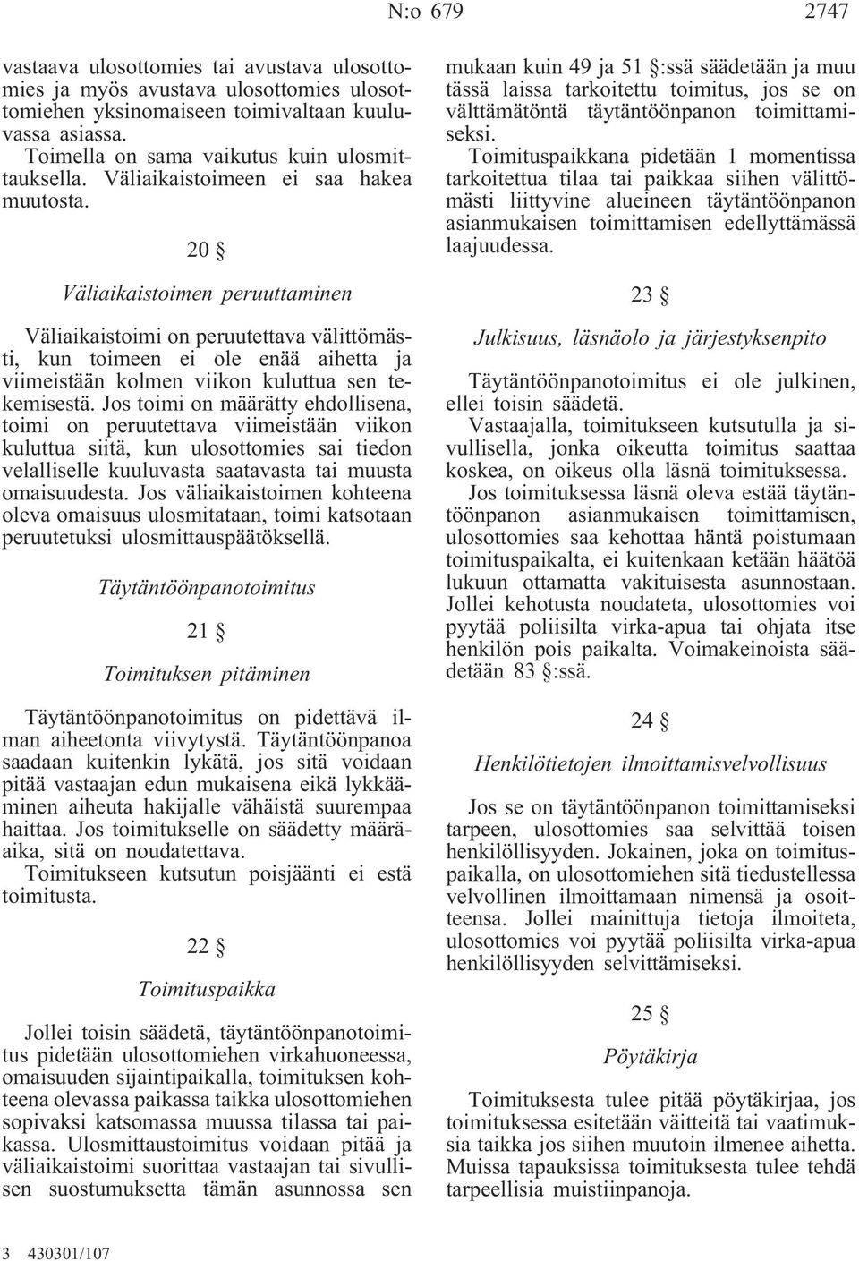 20 Väliaikaistoimen peruuttaminen Väliaikaistoimi on peruutettava välittömästi, kun toimeen ei ole enää aihetta ja viimeistään kolmen viikon kuluttua sen tekemisestä.