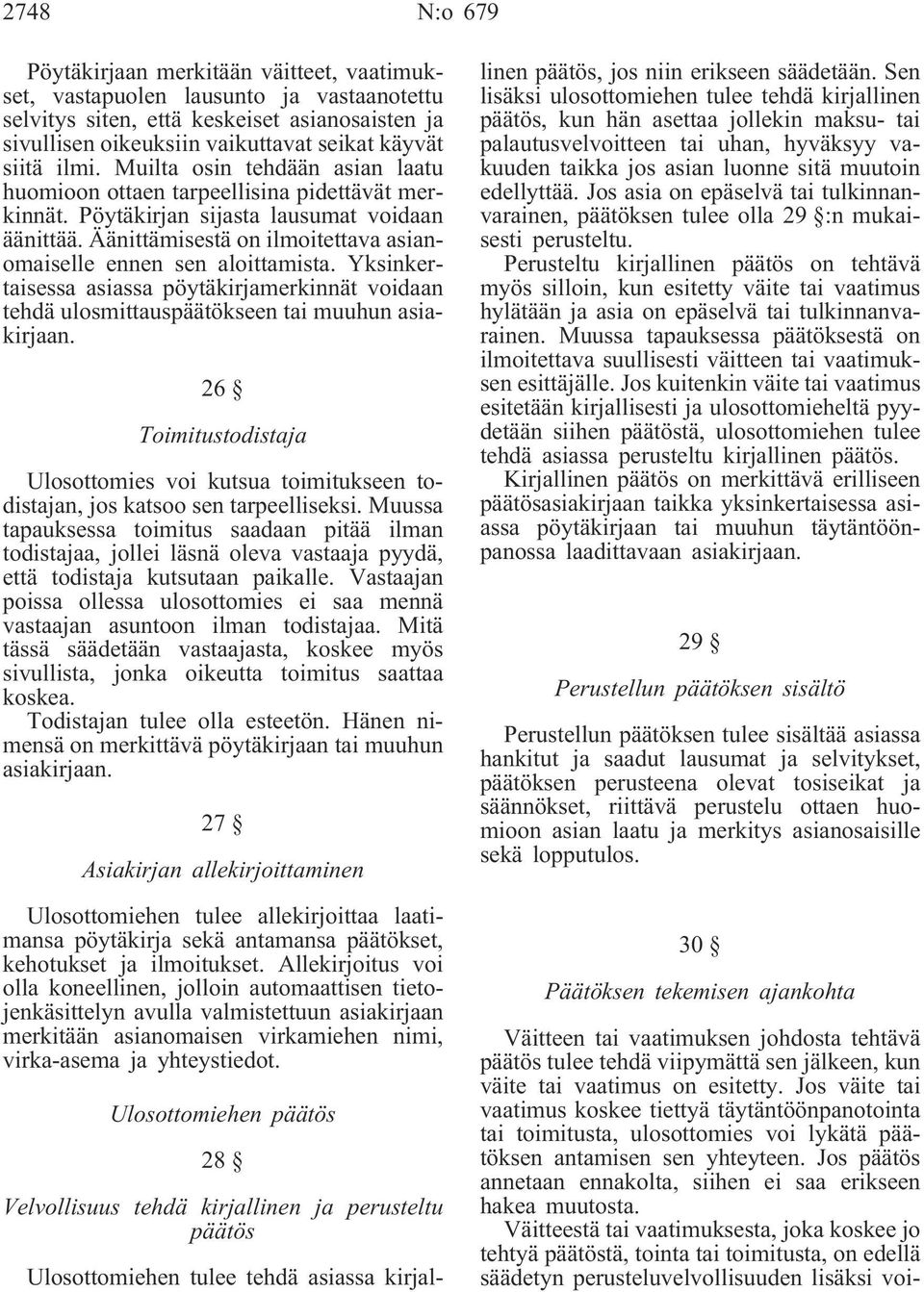 Äänittämisestä on ilmoitettava asianomaiselle ennen sen aloittamista. Yksinkertaisessa asiassa pöytäkirjamerkinnät voidaan tehdä ulosmittauspäätökseen tai muuhun asiakirjaan.