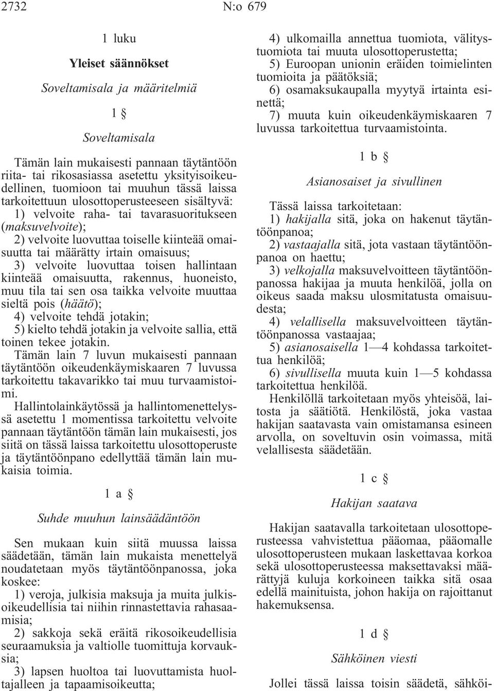 omaisuus; 3) velvoite luovuttaa toisen hallintaan kiinteää omaisuutta, rakennus, huoneisto, muu tila tai sen osa taikka velvoite muuttaa sieltä pois (häätö); 4) velvoite tehdä jotakin; 5) kielto