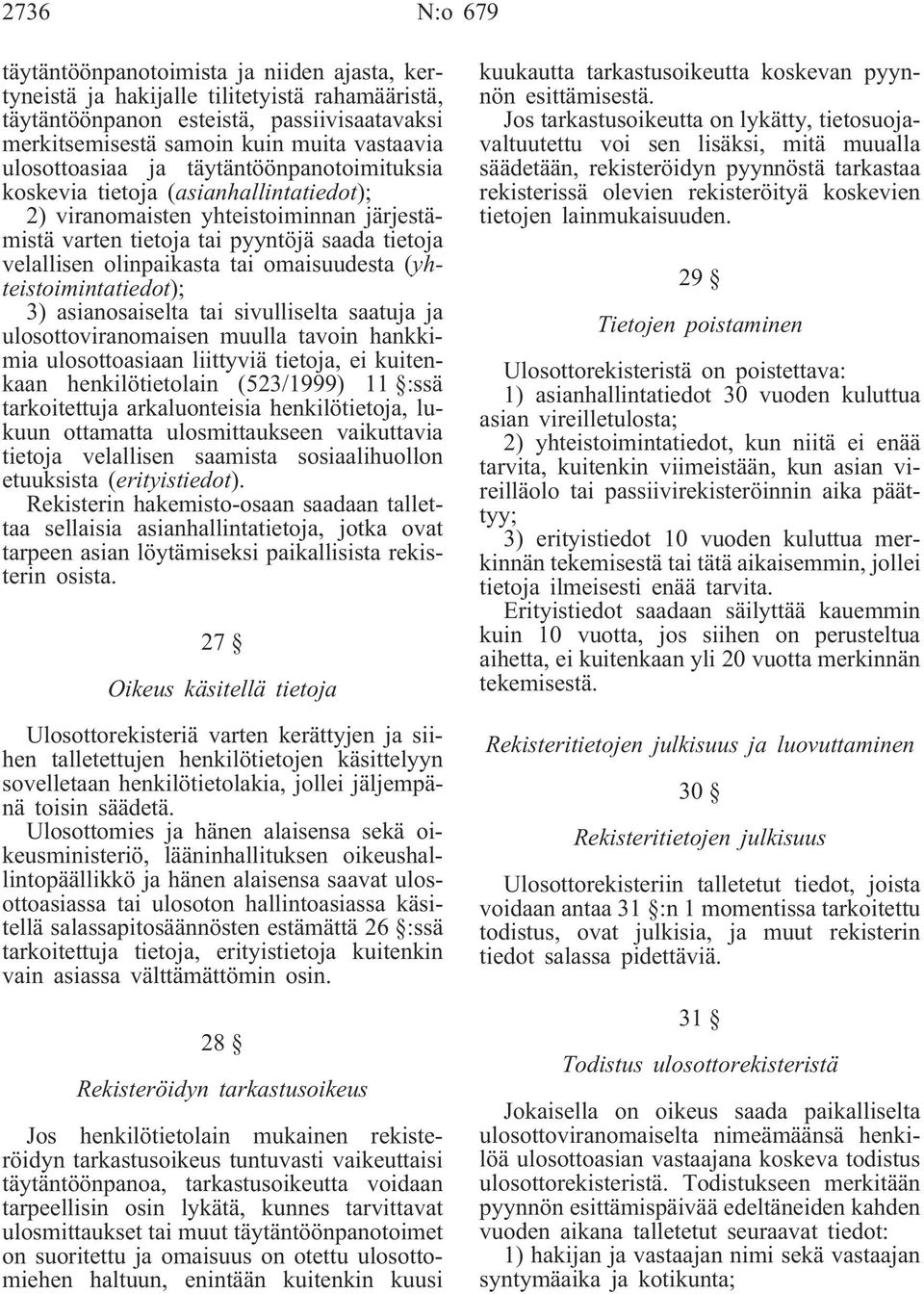 omaisuudesta (yhteistoimintatiedot); 3) asianosaiselta tai sivulliselta saatuja ja ulosottoviranomaisen muulla tavoin hankkimia ulosottoasiaan liittyviä tietoja, ei kuitenkaan henkilötietolain