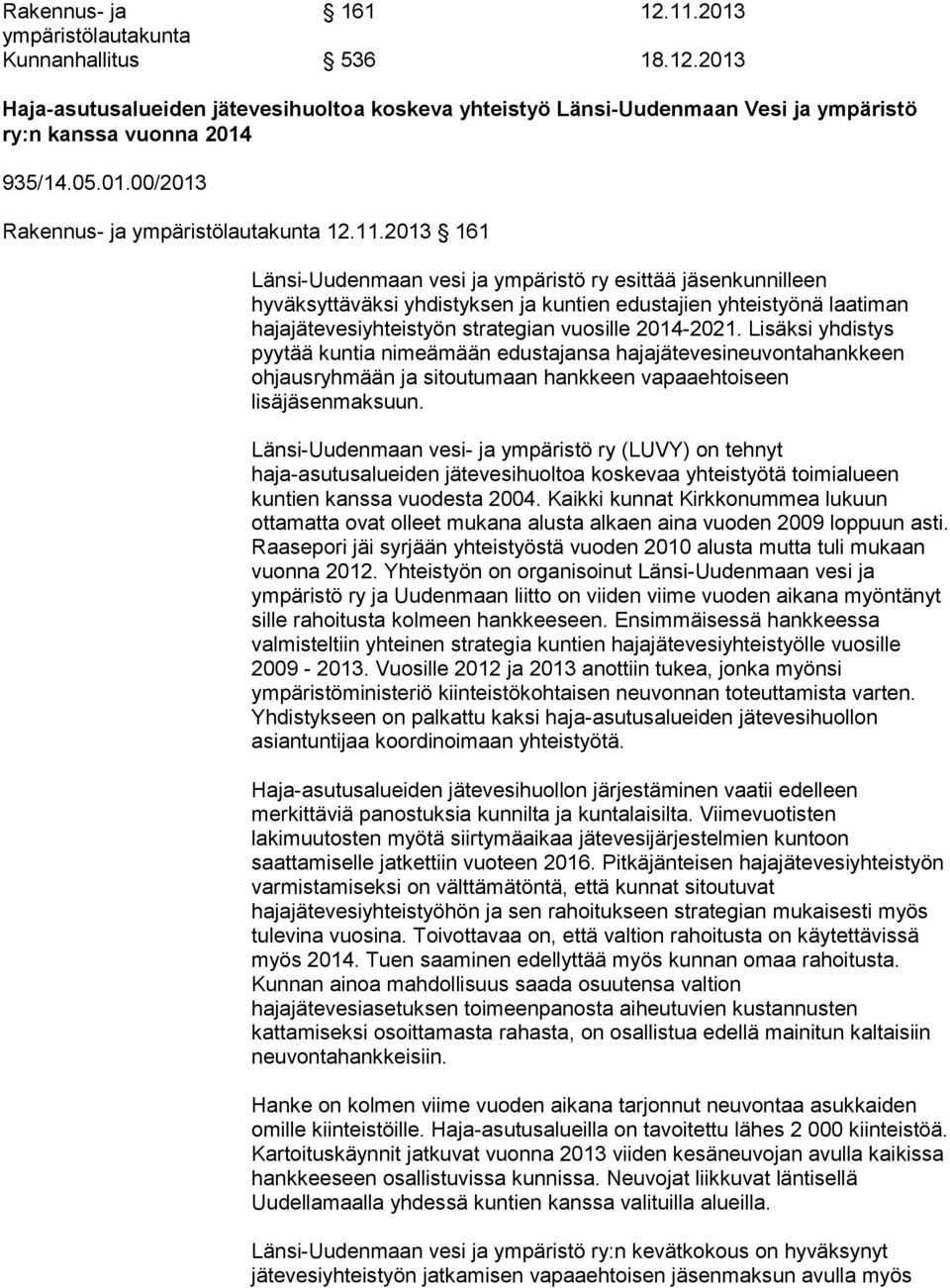 2013 161 Länsi-Uudenmaan vesi ja ympäristö ry esittää jäsenkunnilleen hyväksyttäväksi yhdistyksen ja kuntien edustajien yhteistyönä laatiman hajajätevesiyhteistyön strategian vuosille 2014-2021.