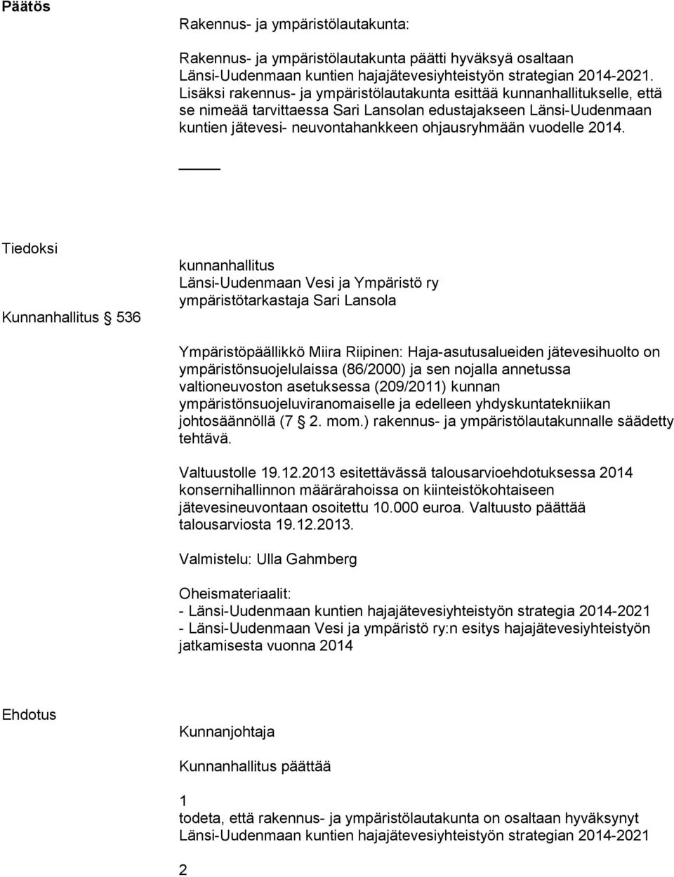 2014. Tiedoksi Kunnanhallitus 536 kunnanhallitus Länsi-Uudenmaan Vesi ja Ympäristö ry ympäristötarkastaja Sari Lansola Ympäristöpäällikkö Miira Riipinen: Haja-asutusalueiden jätevesihuolto on