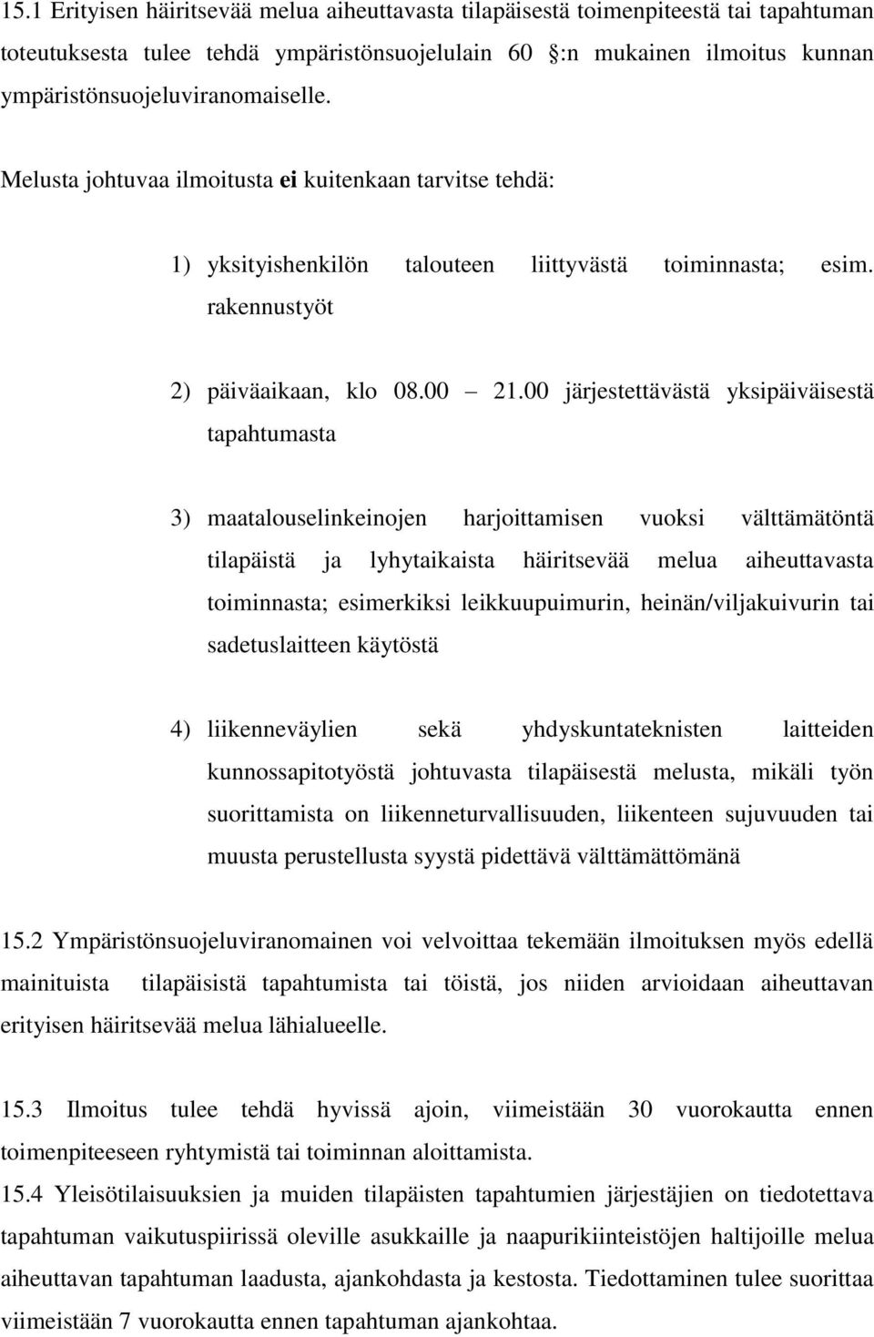 00 järjestettävästä yksipäiväisestä tapahtumasta 3) maatalouselinkeinojen harjoittamisen vuoksi välttämätöntä tilapäistä ja lyhytaikaista häiritsevää melua aiheuttavasta toiminnasta; esimerkiksi