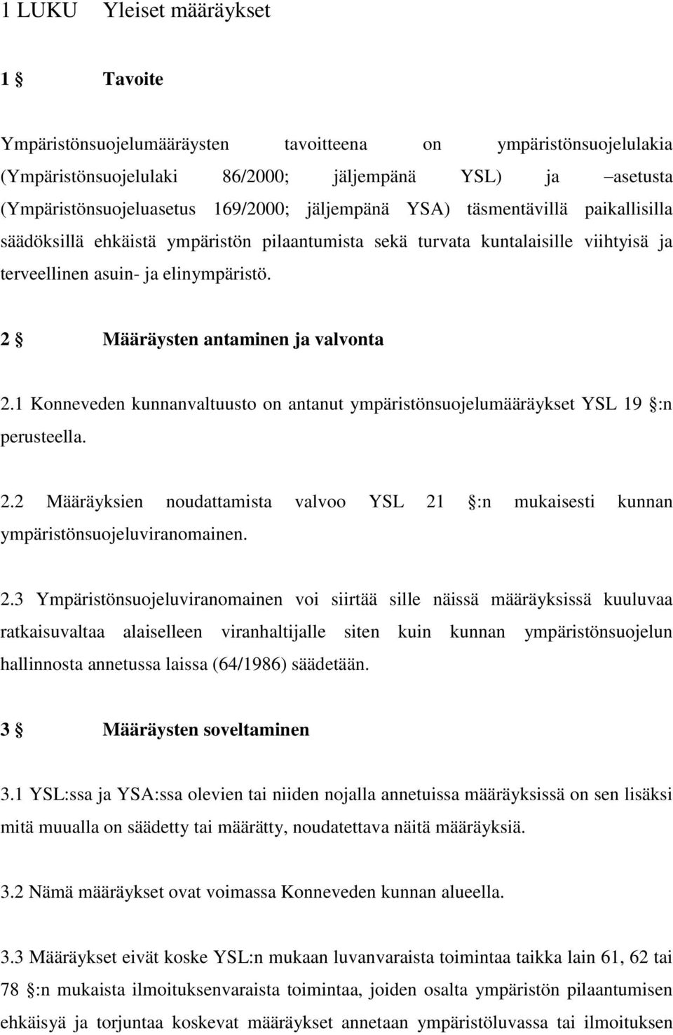 2 Määräysten antaminen ja valvonta 2.1 Konneveden kunnanvaltuusto on antanut ympäristönsuojelumääräykset YSL 19 :n perusteella. 2.2 Määräyksien noudattamista valvoo YSL 21 :n mukaisesti kunnan ympäristönsuojeluviranomainen.