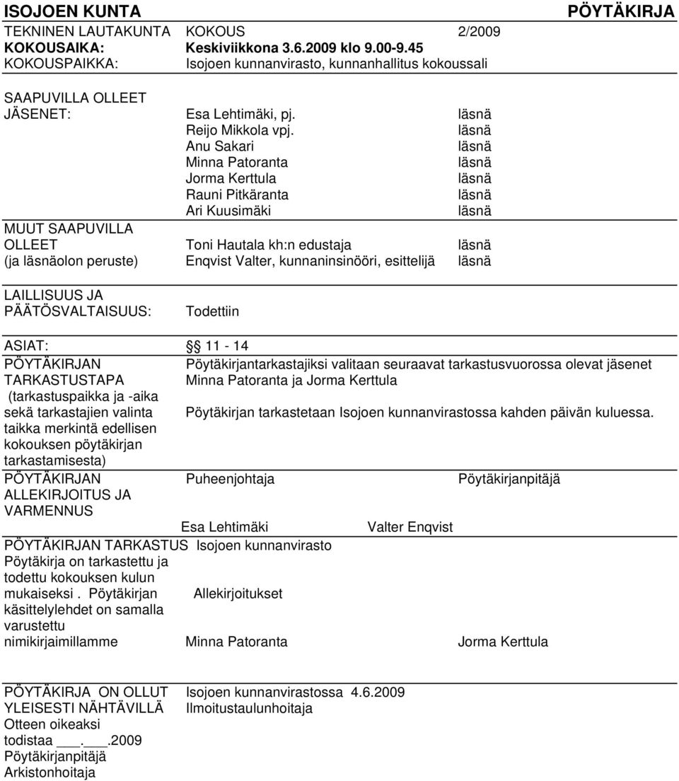 läsnä Anu Sakari läsnä Minna Patoranta läsnä Jorma Kerttula läsnä Rauni Pitkäranta läsnä Ari Kuusimäki läsnä MUUT SAAPUVILLA OLLEET Toni Hautala kh:n edustaja läsnä (ja läsnäolon peruste) Enqvist