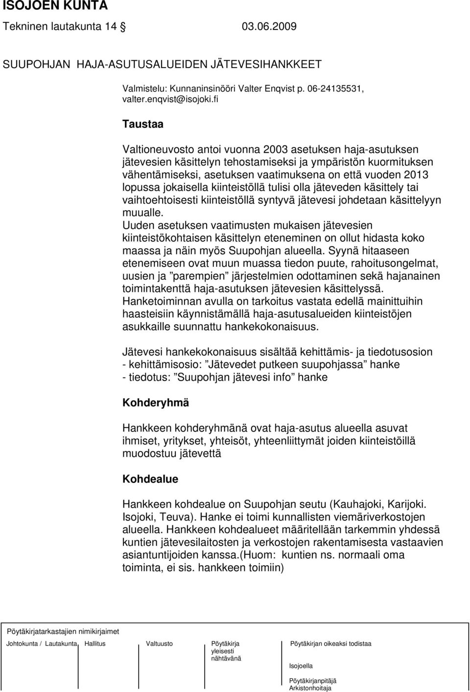 jokaisella kiinteistöllä tulisi olla jäteveden käsittely tai vaihtoehtoisesti kiinteistöllä syntyvä jätevesi johdetaan käsittelyyn muualle.