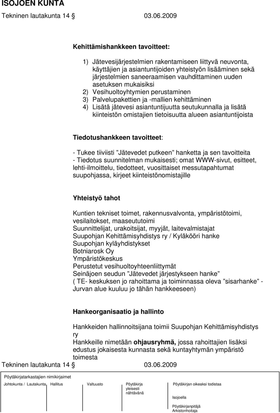 uuden asetuksen mukaisiksi 2) Vesihuoltoyhtymien perustaminen 3) Palvelupakettien ja -mallien kehittäminen 4) Lisätä jätevesi asiantuntijuutta seutukunnalla ja lisätä kiinteistön omistajien