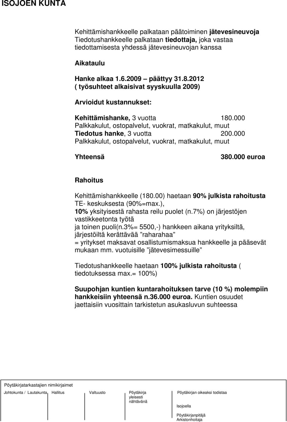 000 Palkkakulut, ostopalvelut, vuokrat, matkakulut, muut Tiedotus hanke, 3 vuotta 200.000 Palkkakulut, ostopalvelut, vuokrat, matkakulut, muut Yhteensä 380.