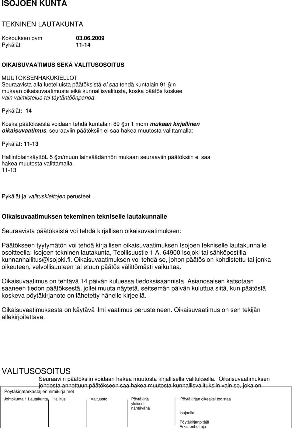 koska päätös koskee vain valmistelua tai täytäntöönpanoa: Pykälät: 14 Koska päätöksestä voidaan tehdä kuntalain 89 :n 1 mom mukaan kirjallinen oikaisuvaatimus, seuraaviin päätöksiin ei saa hakea