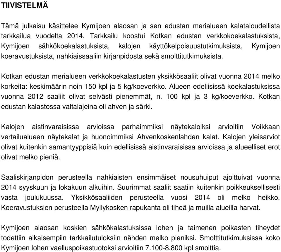 smolttitutkimuksista. Kotkan edustan merialueen verkkokoekalastusten yksikkösaaliit olivat vuonna 2014 melko korkeita: keskimäärin noin 150 kpl ja 5 kg/koeverkko.