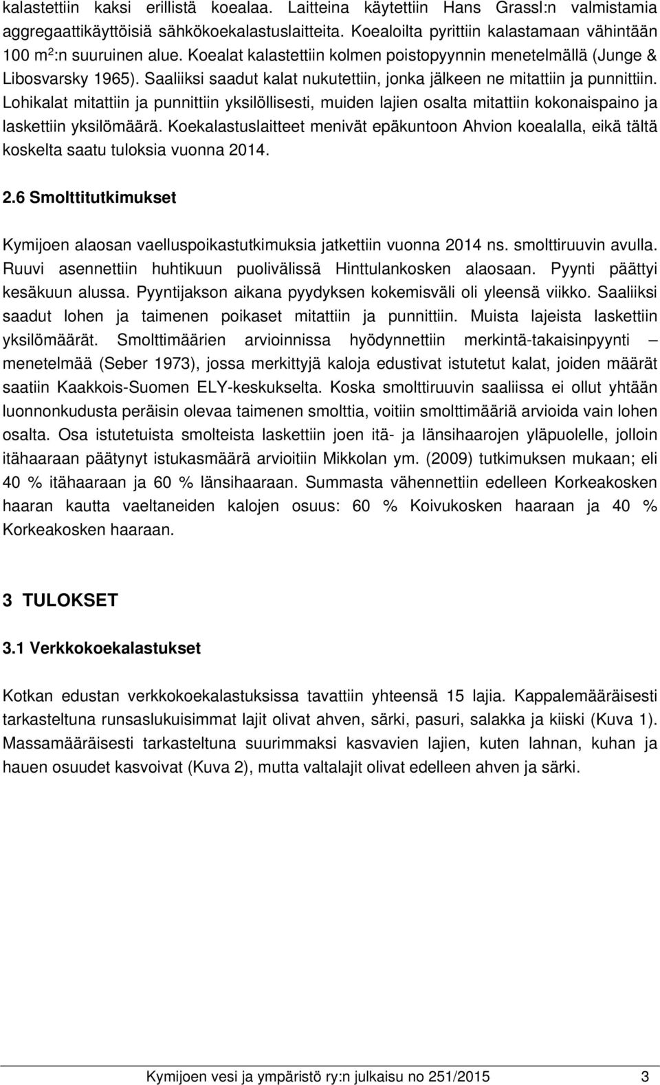 Saaliiksi saadut kalat nukutettiin, jonka jälkeen ne mitattiin ja punnittiin. Lohikalat mitattiin ja punnittiin yksilöllisesti, muiden lajien osalta mitattiin kokonaispaino ja laskettiin yksilömäärä.