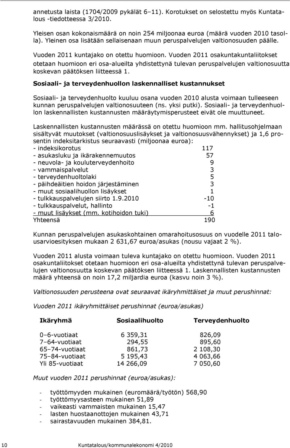 Vuoden 2011 osakuntakuntaliitokset otetaan huomioon eri osa-alueilta yhdistettynä tulevan peruspalvelujen valtionosuutta koskevan päätöksen liitteessä 1.