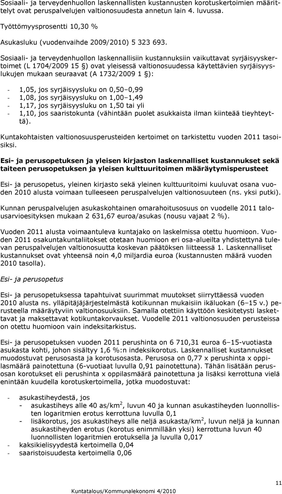 Sosiaali- ja terveydenhuollon laskennallisiin kustannuksiin vaikuttavat syrjäisyyskertoimet (L 1704/2009 15 ) ovat yleisessä valtionosuudessa käytettävien syrjäisyyslukujen mukaan seuraavat (A
