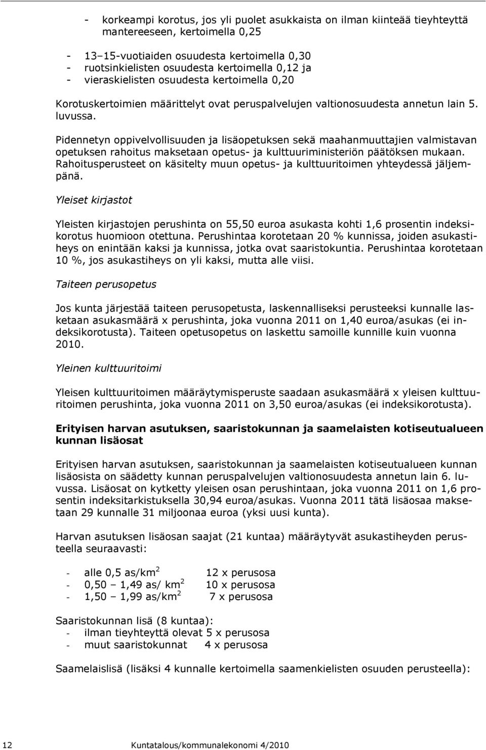 Pidennetyn oppivelvollisuuden ja lisäopetuksen sekä maahanmuuttajien valmistavan opetuksen rahoitus maksetaan opetus- ja kulttuuriministeriön päätöksen mukaan.