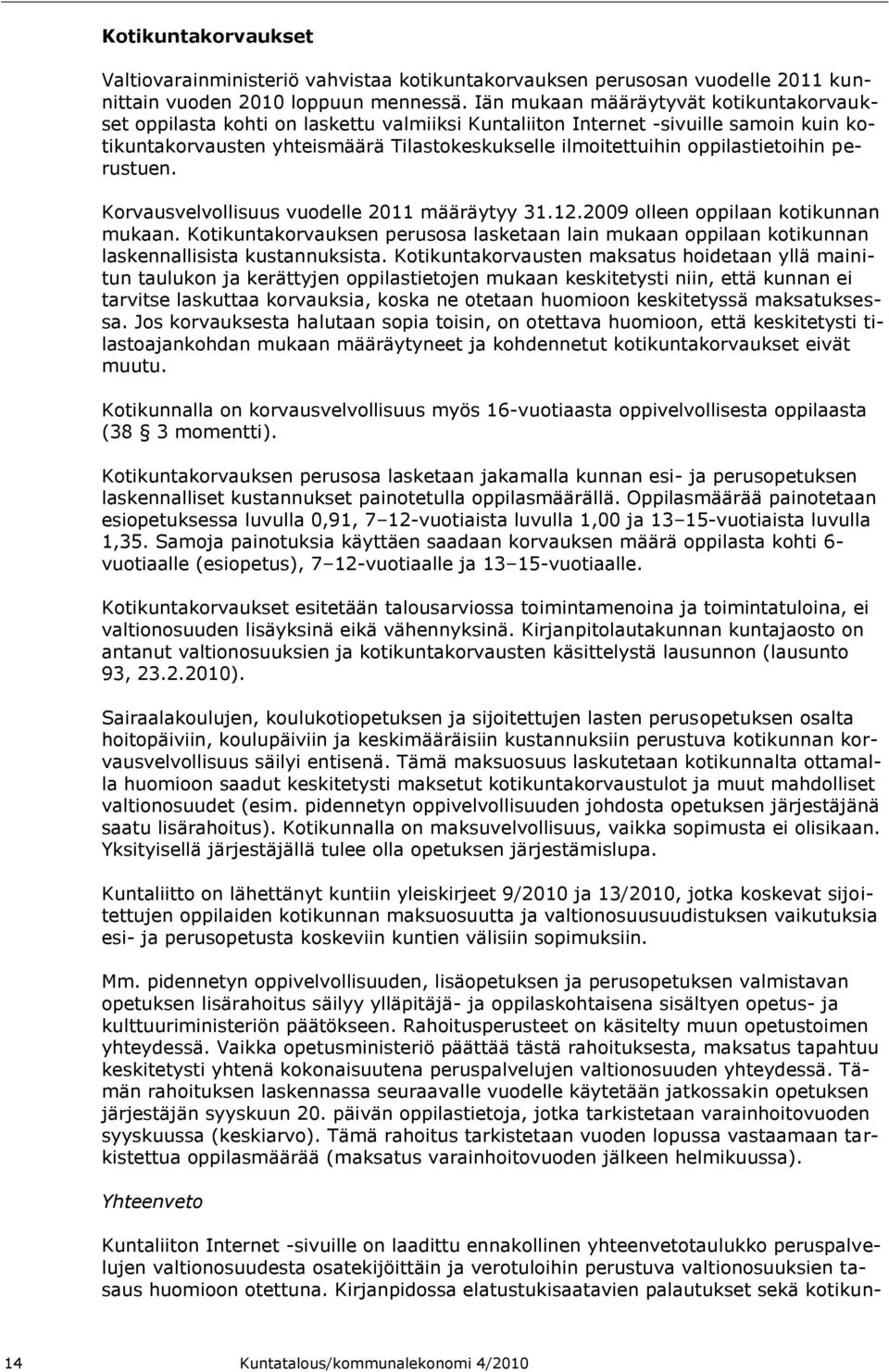 oppilastietoihin perustuen. Korvausvelvollisuus vuodelle 2011 määräytyy 31.12.2009 olleen oppilaan kotikunnan mukaan.