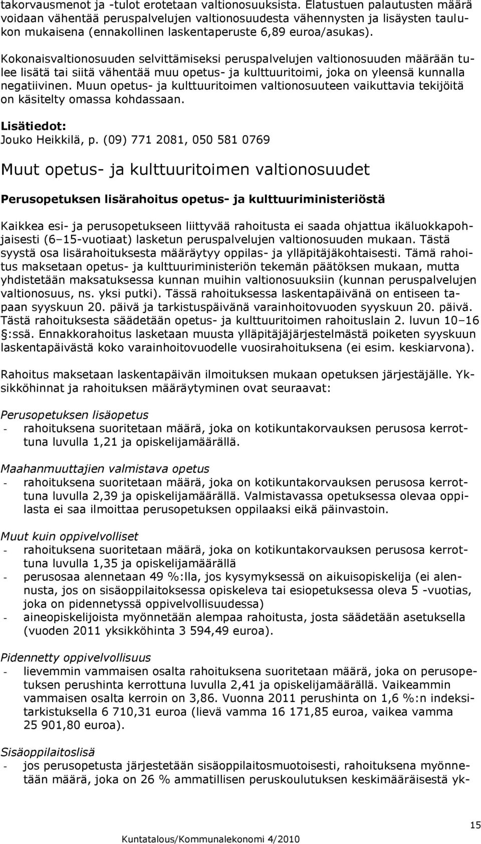 Kokonaisvaltionosuuden selvittämiseksi peruspalvelujen valtionosuuden määrään tulee lisätä tai siitä vähentää muu opetus- ja kulttuuritoimi, joka on yleensä kunnalla negatiivinen.