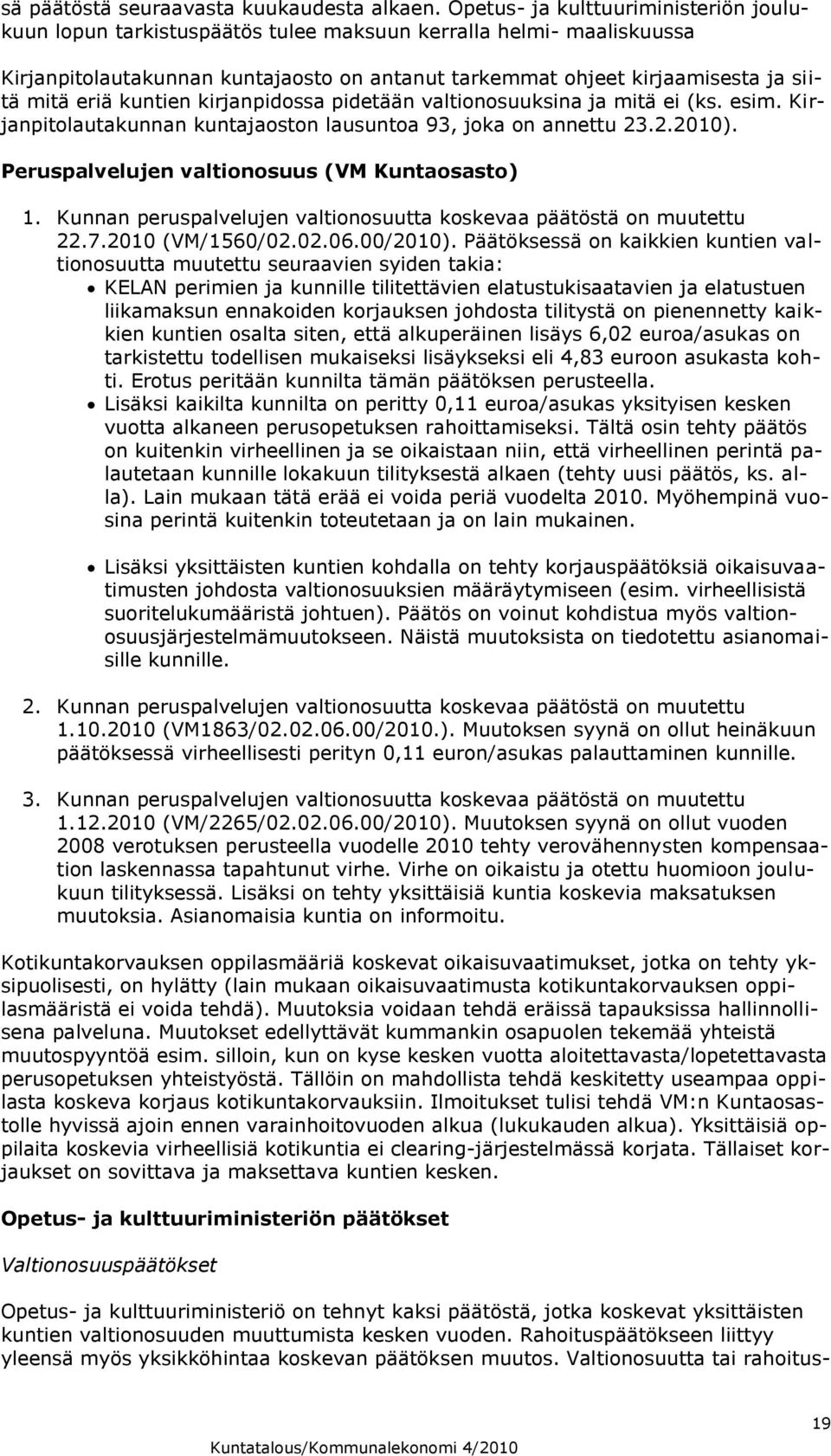 eriä kuntien kirjanpidossa pidetään valtionosuuksina ja mitä ei (ks. esim. Kirjanpitolautakunnan kuntajaoston lausuntoa 93, joka on annettu 23.2.2010). Peruspalvelujen valtionosuus (VM Kuntaosasto) 1.