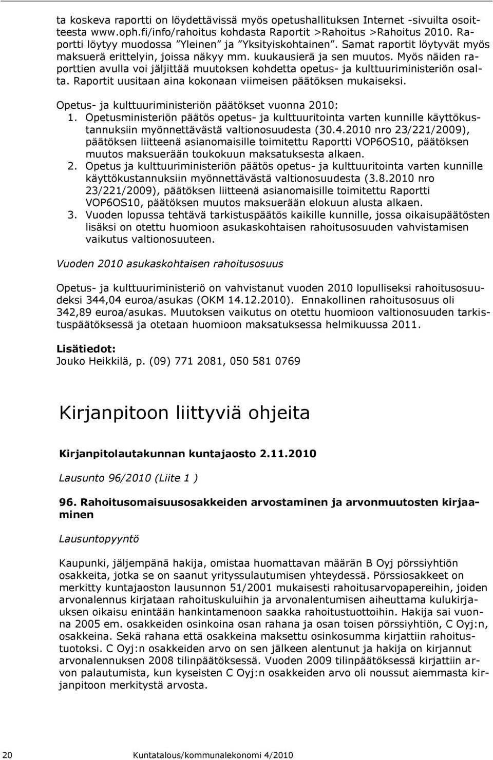 Myös näiden raporttien avulla voi jäljittää muutoksen kohdetta opetus- ja kulttuuriministeriön osalta. Raportit uusitaan aina kokonaan viimeisen päätöksen mukaiseksi.