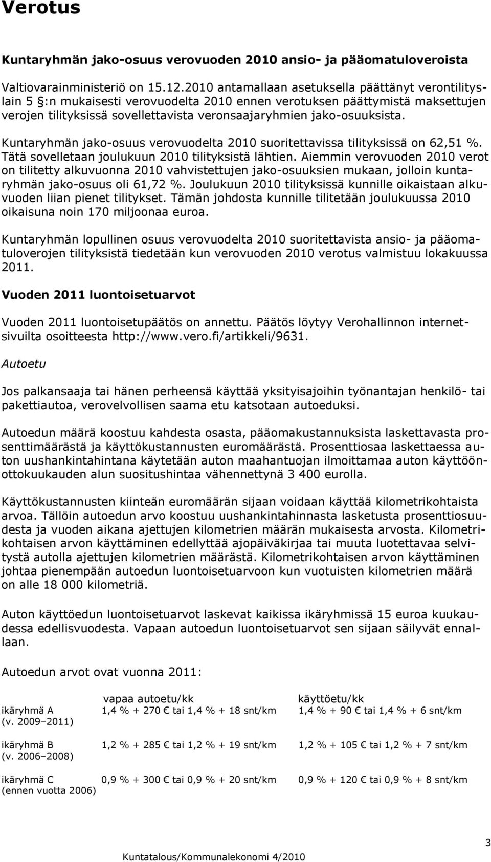 jako-osuuksista. Kuntaryhmän jako-osuus verovuodelta 2010 suoritettavissa tilityksissä on 62,51 %. Tätä sovelletaan joulukuun 2010 tilityksistä lähtien.
