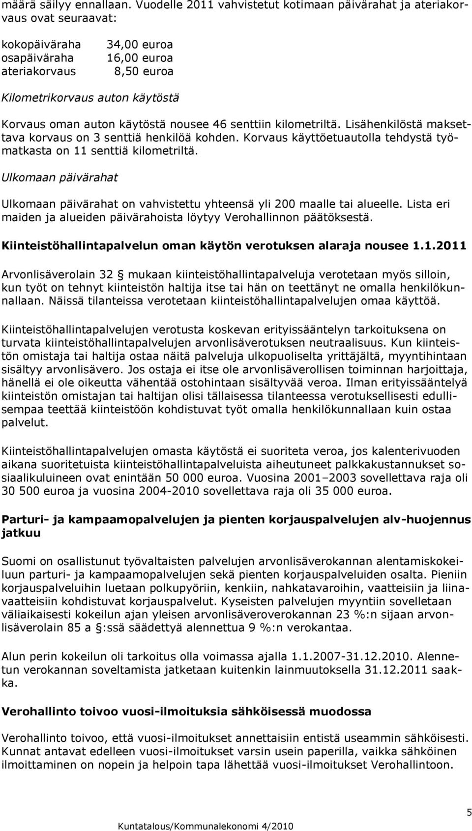 auton käytöstä nousee 46 senttiin kilometriltä. Lisähenkilöstä maksettava korvaus on 3 senttiä henkilöä kohden. Korvaus käyttöetuautolla tehdystä työmatkasta on 11 senttiä kilometriltä.