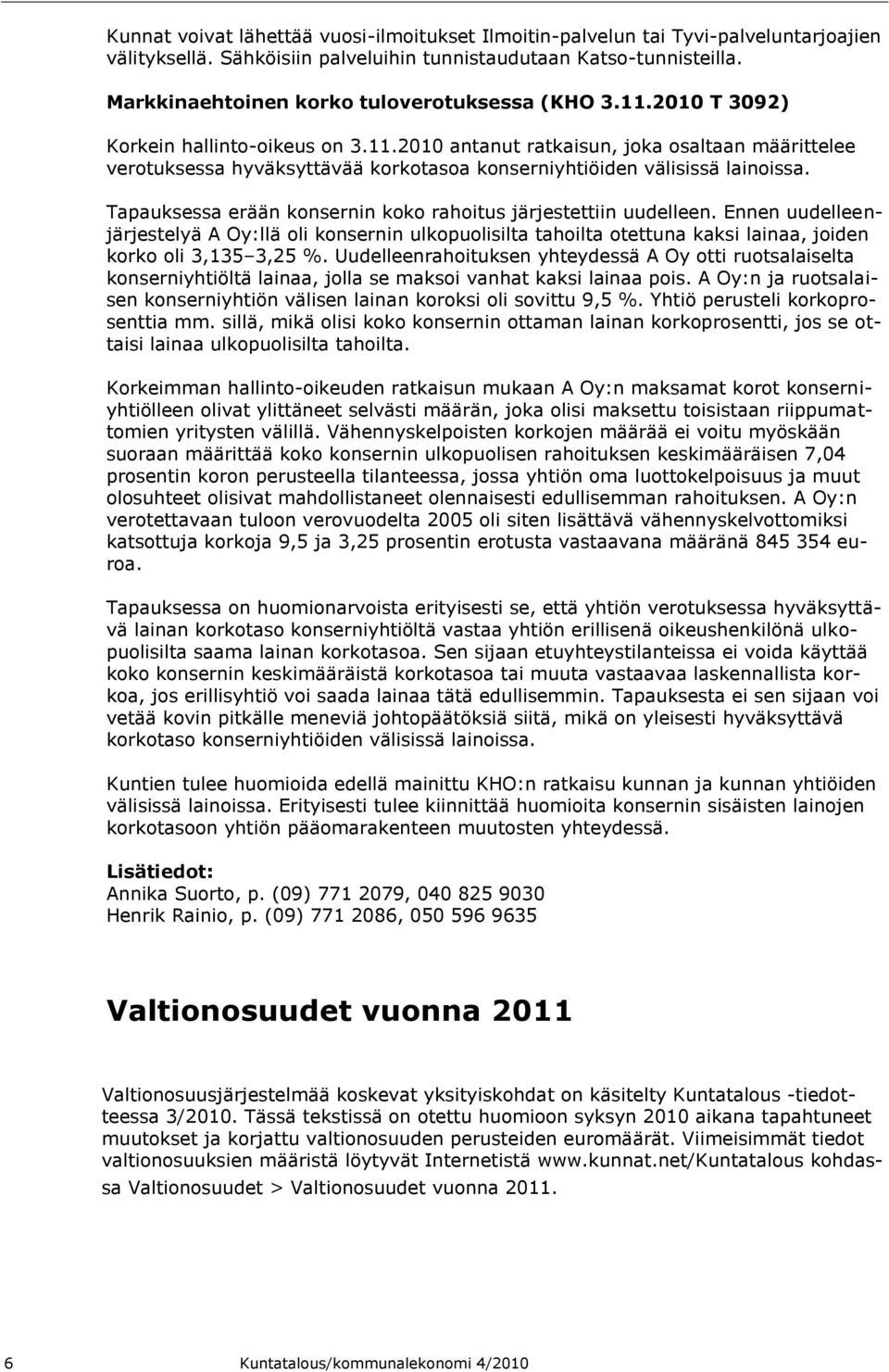 Tapauksessa erään konsernin koko rahoitus järjestettiin uudelleen. Ennen uudelleenjärjestelyä A Oy:llä oli konsernin ulkopuolisilta tahoilta otettuna kaksi lainaa, joiden korko oli 3,135 3,25 %.