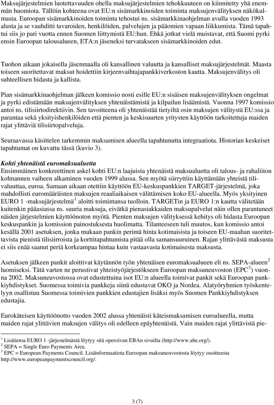 Tämä tapahtui siis jo pari vuotta ennen Suomen liittymistä EU:hun. Ehkä jotkut vielä muistavat, että Suomi pyrki ensin Euroopan talousalueen, ETA:n jäseneksi turvatakseen sisämarkkinoiden edut.