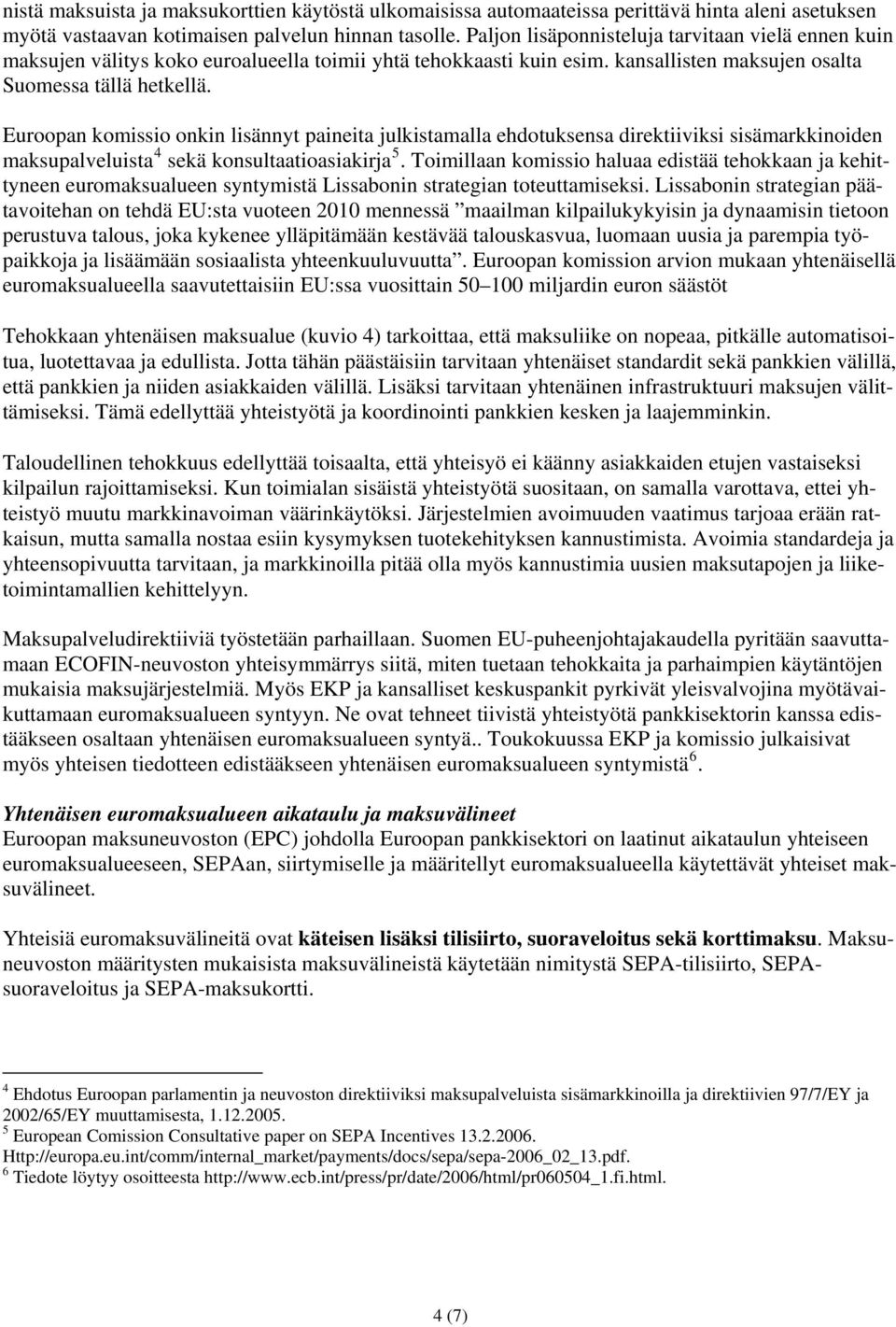 Euroopan komissio onkin lisännyt paineita julkistamalla ehdotuksensa direktiiviksi sisämarkkinoiden maksupalveluista 4 sekä konsultaatioasiakirja 5.