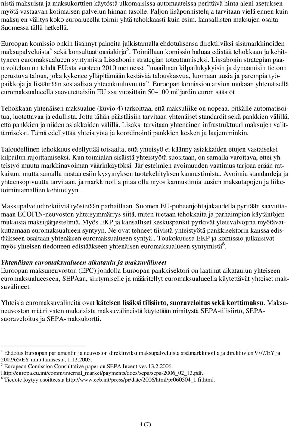 Euroopan komissio onkin lisännyt paineita julkistamalla ehdotuksensa direktiiviksi sisämarkkinoiden maksupalveluista 4 sekä konsultaatioasiakirja 5.