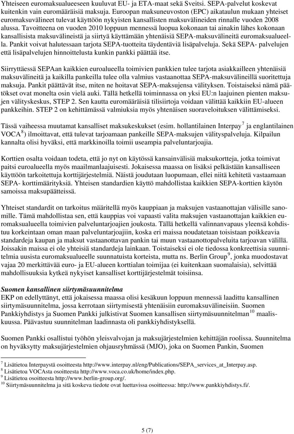 Tavoitteena on vuoden 2010 loppuun mennessä luopua kokonaan tai ainakin lähes kokonaan kansallisista maksuvälineistä ja siirtyä käyttämään yhtenäisiä SEPA-maksuvälineitä euromaksualueella.