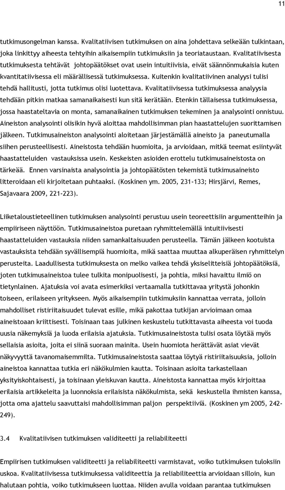 Kuitenkin kvalitatiivinen analyysi tulisi tehdä hallitusti, jotta tutkimus olisi luotettava. Kvalitatiivisessa tutkimuksessa analyysia tehdään pitkin matkaa samanaikaisesti kun sitä kerätään.