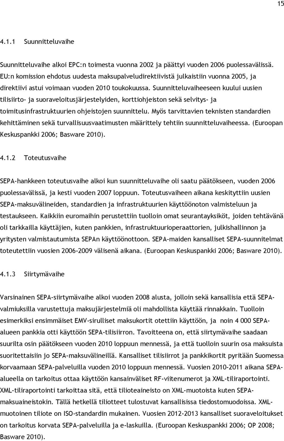 Suunnitteluvaiheeseen kuului uusien tilisiirto- ja suoraveloitusjärjestelyiden, korttiohjeiston sekä selvitys- ja toimitusinfrastruktuurien ohjeistojen suunnittelu.