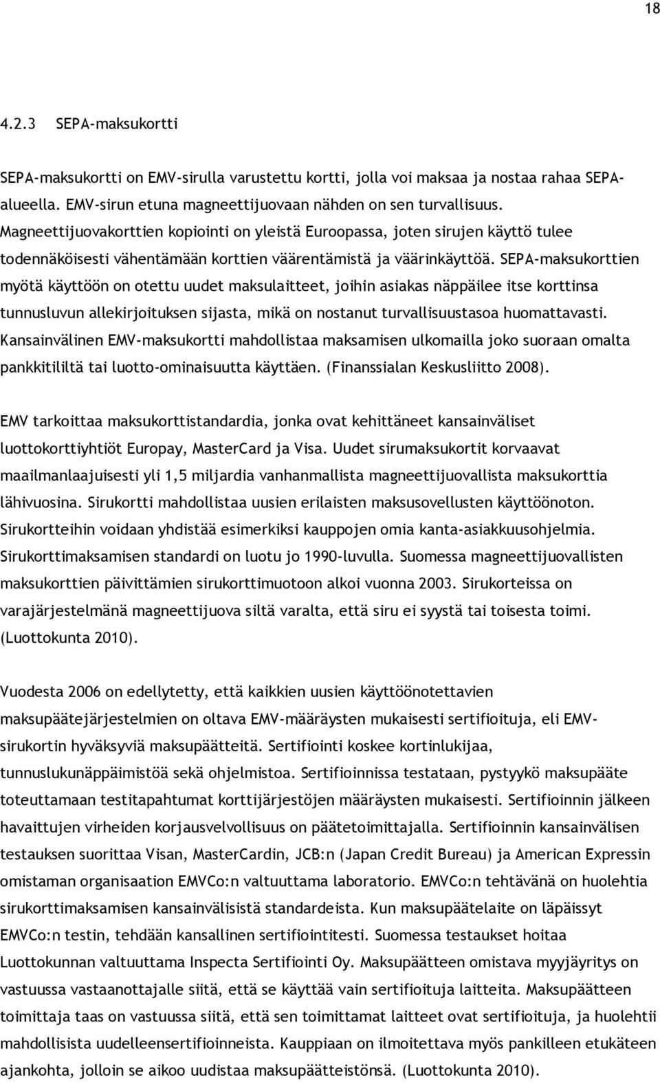 SEPA-maksukorttien myötä käyttöön on otettu uudet maksulaitteet, joihin asiakas näppäilee itse korttinsa tunnusluvun allekirjoituksen sijasta, mikä on nostanut turvallisuustasoa huomattavasti.