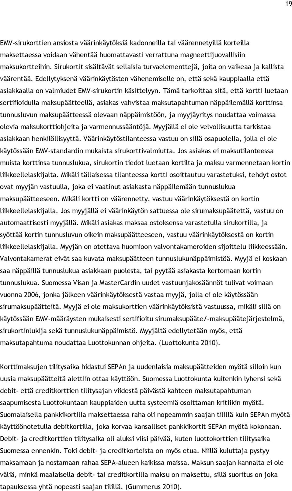 Edellytyksenä väärinkäytösten vähenemiselle on, että sekä kauppiaalla että asiakkaalla on valmiudet EMV-sirukortin käsittelyyn.