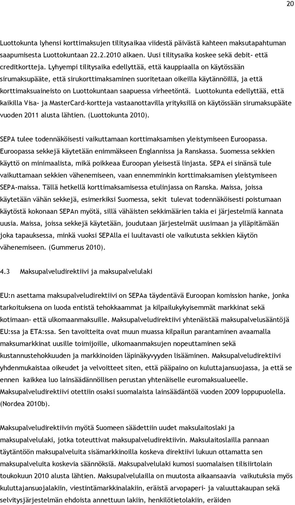 virheetöntä. Luottokunta edellyttää, että kaikilla Visa- ja MasterCard-kortteja vastaanottavilla yrityksillä on käytössään sirumaksupääte vuoden 2011 alusta lähtien. (Luottokunta 2010).