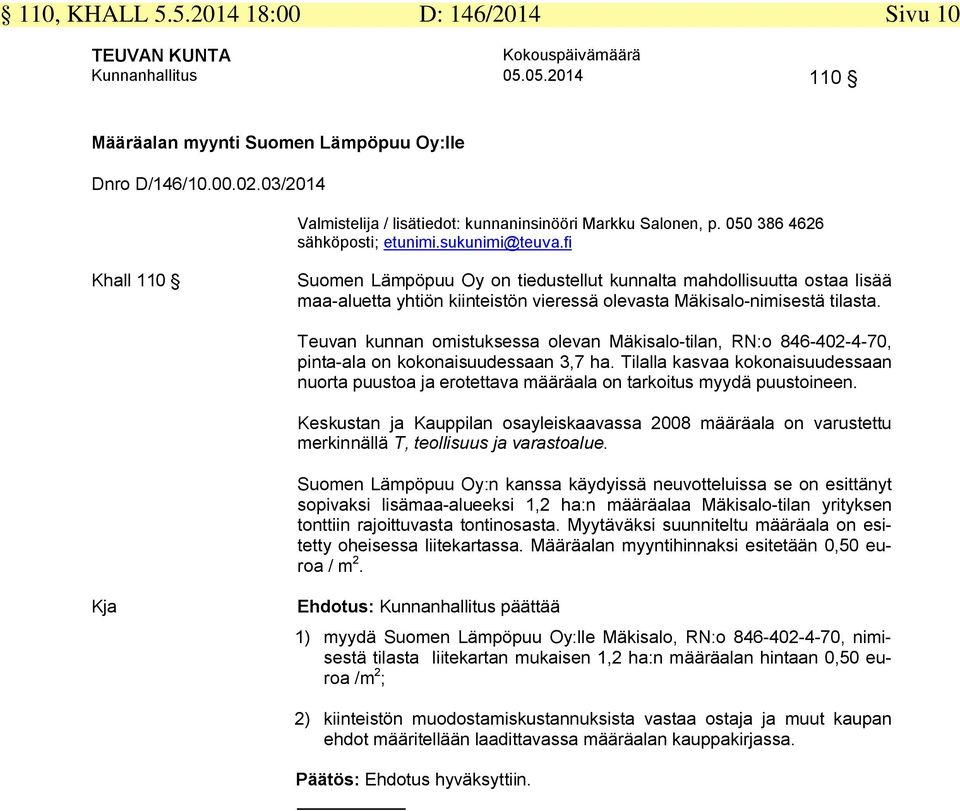 fi Khall 110 Suomen Lämpöpuu Oy on tiedustellut kunnalta mahdollisuutta ostaa lisää maa-aluetta yhtiön kiinteistön vieressä olevasta Mäkisalo-nimisestä tilasta.